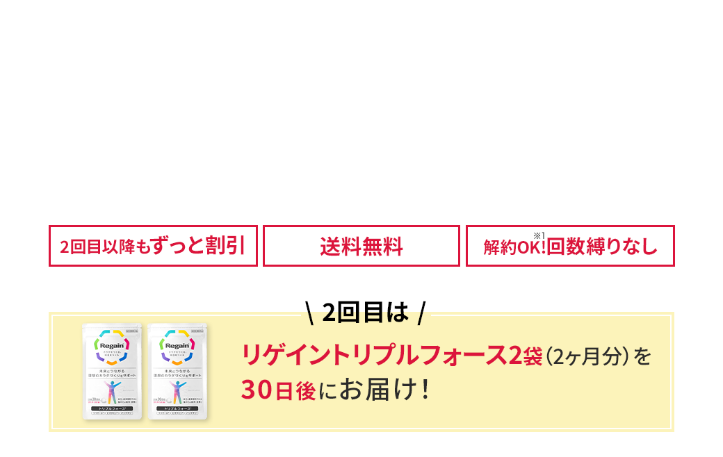 2回目以降もずっと割引 送料無料 解約OK!回数縛りなし 2回目はリゲイントリプルフォース2袋（2ヶ月分）を30日後にお届け!