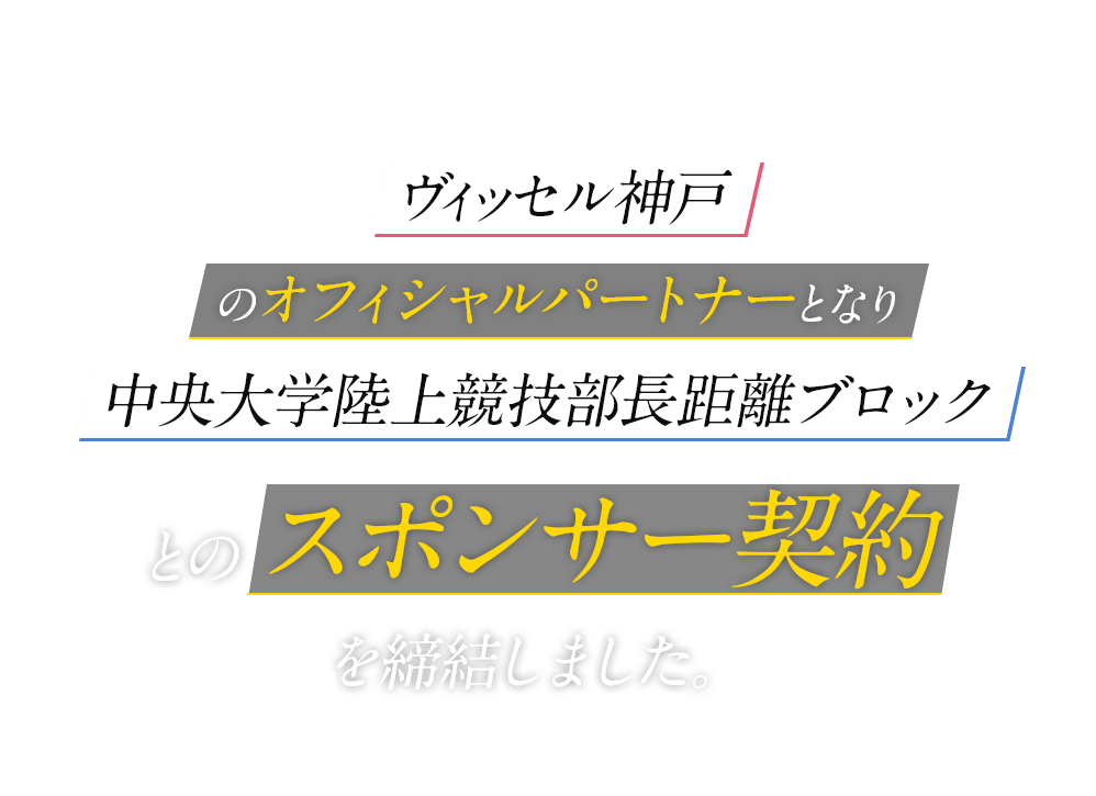 ヴィッセル神戸のオフィシャルパートナーとなり中央大学陸上競技部長距離ブロックとのスポンサー契約 を締結しました。