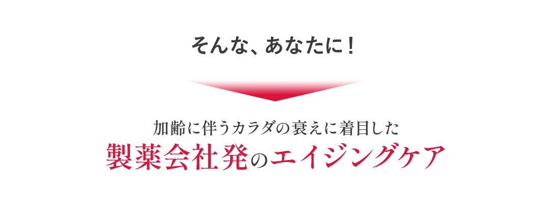 そんなあなたに！加齢に伴う体の衰えに着目した製薬会社発のエイジングケア