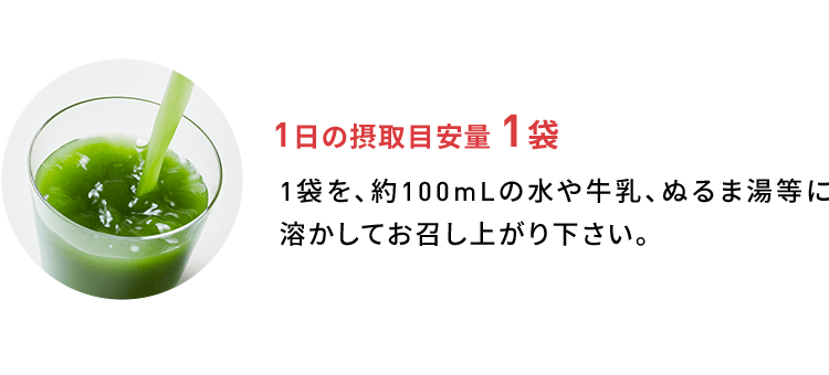 1日の摂取目安量 1袋 1袋を、約100mLの水や牛乳、ぬるま湯等に溶かしてお召し上がり下さい。