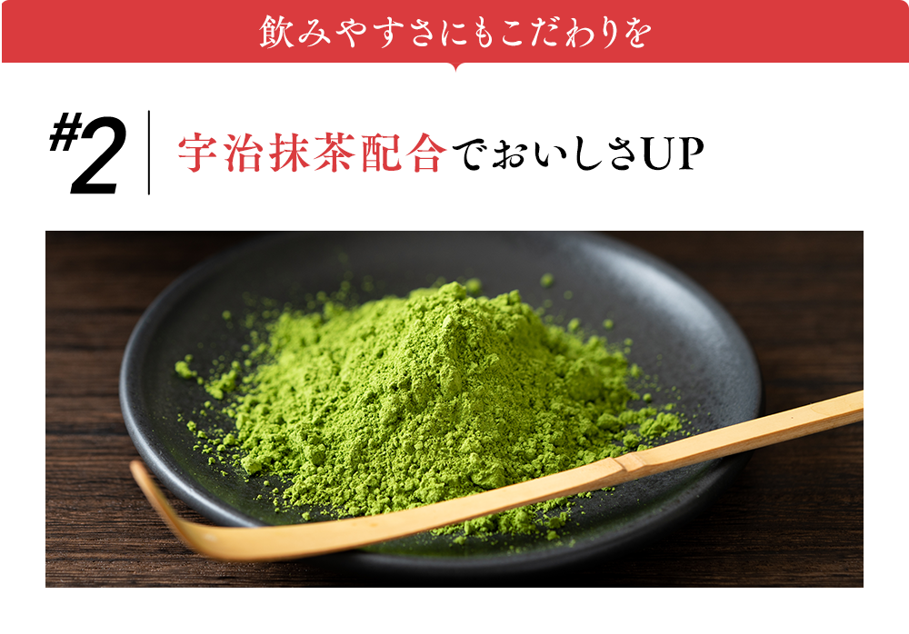 飲みやすさにもこだわりを #2宇治抹茶配合でおいしさUP