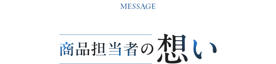MESSAGE 商品担当者の想い