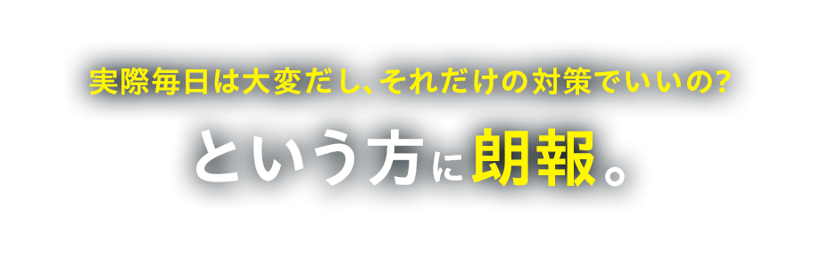 実際毎日は大変だし、それだけの対策でいいの? という方に朗報。