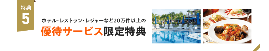 特典5:ホテル・レストラン・レジャーなど20万件以上の優待サービス限定特典