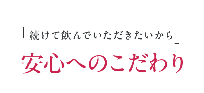 「続けて飲んでいただきたいから」安心へのこだわり