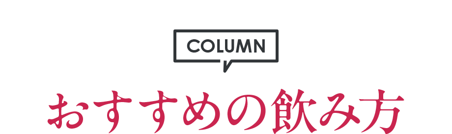 COLUMN おすすめの飲み方