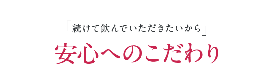 「続けて飲んでいただきたいから」安心へのこだわり