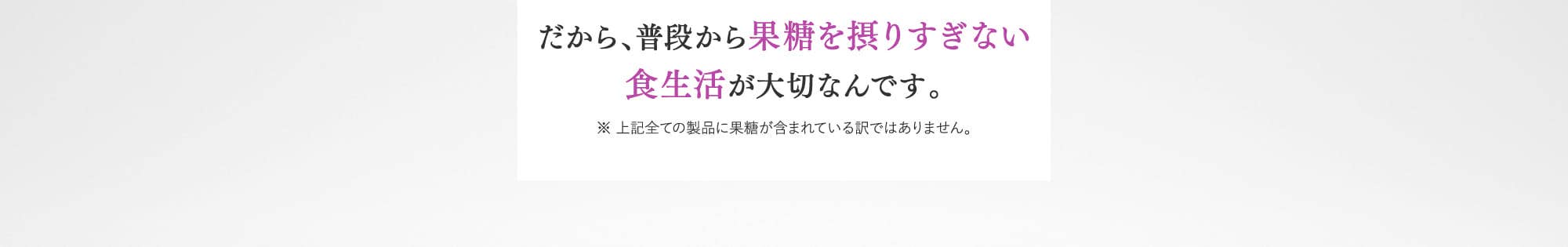 だから、普段から果糖を摂りすぎない食生活が大切なんです。