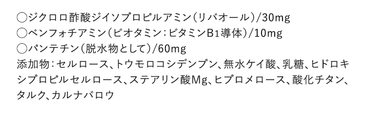 ◯ジクロロ酢酸ジイソプロピルアミン（リバオール）/30mg◯ベンフォチアミン（ビオタミン：ビタミンB１導体）/10mg◯パンテチン（脱水物として）/60mg添加物：セルロース、トウモロコシデンプン、無水ケイ酸、乳糖、ヒドロキシプロピルセルロース、ステアリン酸Mg、ヒプロメロース、酸化チタン、タルク、カルナバロウ