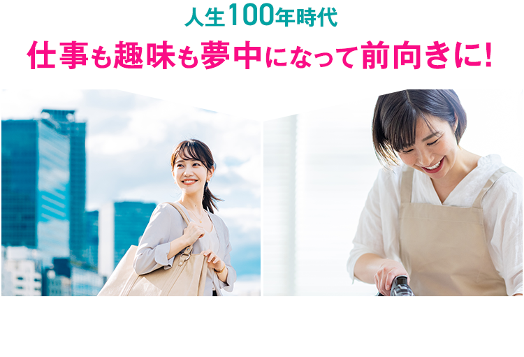 人生100年時代仕事も趣味も夢中になって前向きに！