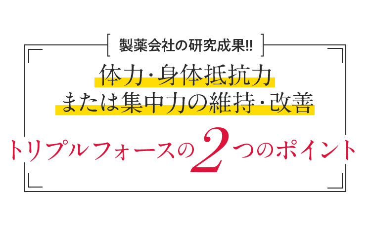 製薬会社の研究成果!!体力・身体抵抗力または集中力の維持・改善トリプルフォースの2つのポイント