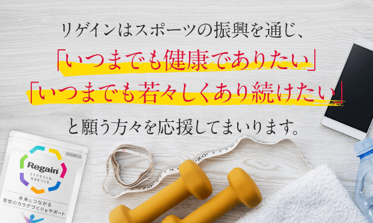 リゲインはスポーツの振興を通じ、「いつまでも健康でありたい」「いつまでも若々しくあり続けたい」と願う方々を応援してまいります。