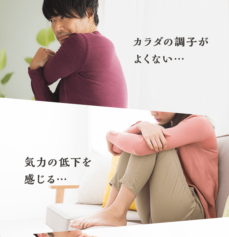 カラダの調子がよくない… 気力の低下を感じる…