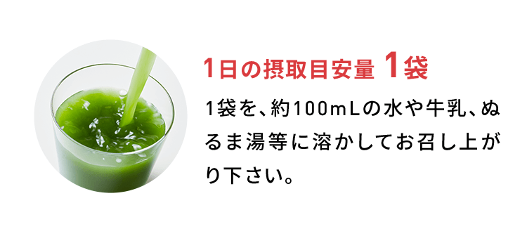 1日の摂取目安量 1袋 1袋を、約100mLの水や牛乳、ぬるま湯等に溶かしてお召し上がり下さい。