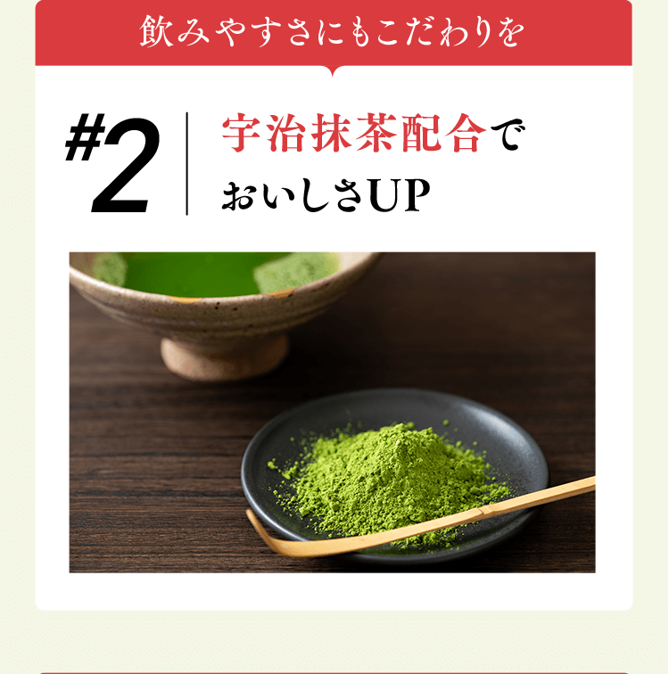 飲みやすさにもこだわりを #2宇治抹茶配合でおいしさUP