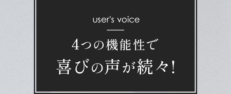 user's voice 4つの機能性で喜びの声が続々！